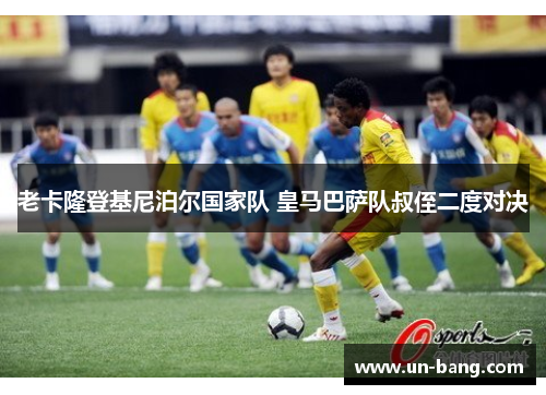 老卡隆登基尼泊尔国家队 皇马巴萨队叔侄二度对决